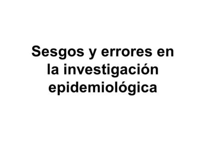 Sesgos y errores en la investigación epidemiológica