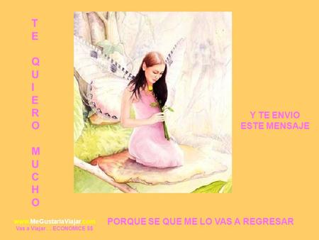 TEQUIEROMUCHOTEQUIEROMUCHO Y TE ENVIO ESTE MENSAJE PORQUE SE QUE ME LO VAS A REGRESAR www.MeGustariaViajar.com Vas a Viajar.. ECONOMICE $$