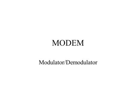 MODEM Modulator/Demodulator. El por qué de los MODEMS El sistema telefónico análogo sigue siendo la principal facilidad utilizada para comunicación de.