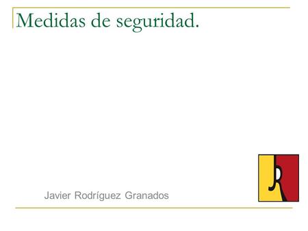 Medidas de seguridad. Javier Rodríguez Granados. Introducción Todas las empresas, independientemente de su tamaño, organización y volumen de negocio,