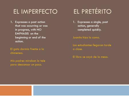 EL IMPERFECTO EL PRETÉRITO 1.Expresses a past action that was occurring or was in progress, with NO EMPHASIS on the beginning or end of the action. El.