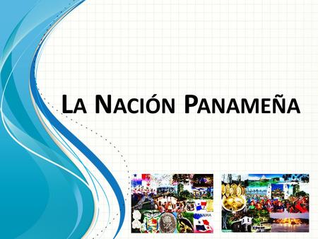 La Nación Panameña Esta plantilla se puede usar como archivo de inicio para presentar materiales educativos en un entorno de grupo. Secciones Para agregar.