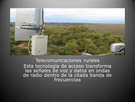 Telecomunicaciones rurales Esta tecnología de acceso transforma las señales de voz y datos en ondas de radio dentro de la citada banda de frecuencias.
