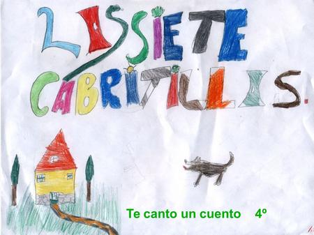 Te canto un cuento 4º. Érase que se era una familia casi entera: siete cabritillos y su mamá que no estaba como una cabra sino que era una cabra de verdad.