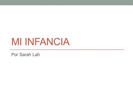 MI INFANCIA Por Sarah Lah. La escuela Cuando yo fui a la escuela primaria, yo asistía a una escuela coreana. La escuela está en Gangnam en Ciudad de Seoul.
