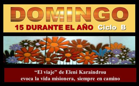 15 DURANTE EL AÑO Ciclo B “El viaje” de Eleni Karaindrou evoca la vida misionera, siempre en camino Regina.