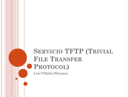 S ERVICIO TFTP (T RIVIAL F ILE T RANSFER P ROTOCOL ) Luis Villalta Márquez.