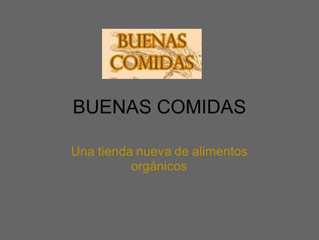 BUENAS COMIDAS Una tienda nueva de alimentos orgánicos.