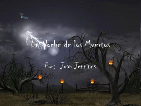 Un Noche de los Muertos Por: Juan Jennings. Un día muy ruido y oscuro, dos amigos, Paco y Ronaldo iban a la muchas casas. Estaba la noche de Halloween.