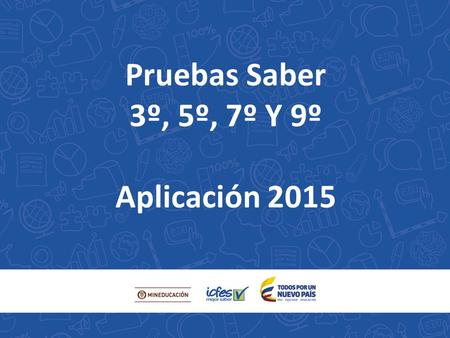 Pruebas Saber 3º, 5º, 7º Y 9º Aplicación 2015