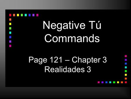 Negative Tú Commands Page 121 – Chapter 3 Realidades 3.