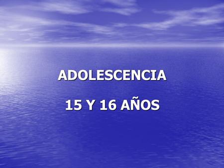 ADOLESCENCIA 15 Y 16 AÑOS.