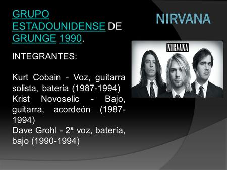 GRUPO ESTADOUNIDENSEGRUPO ESTADOUNIDENSE DE GRUNGE 1990. GRUNGE1990 INTEGRANTES: Kurt Cobain - Voz, guitarra solista, batería (1987-1994) Krist Novoselic.