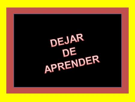 DEJAR DE APRENDER.