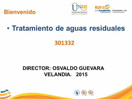 Bienvenido Tratamiento de aguas residuales 301332 DIRECTOR: OSVALDO GUEVARA VELANDIA. 2015.