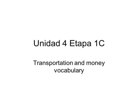 Unidad 4 Etapa 1C Transportation and money vocabulary.