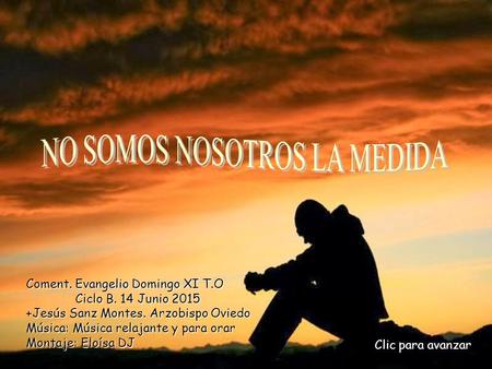 Coment. Evangelio Domingo XI T.O Ciclo B. 14 Junio 2015 +Jesús Sanz Montes. Arzobispo Oviedo Música: Música relajante y para orar Montaje: Eloísa DJ Clic.