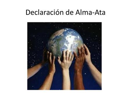 Declaración de Alma-Ata. salud Atención Primaria PsicológicosocialFísica.
