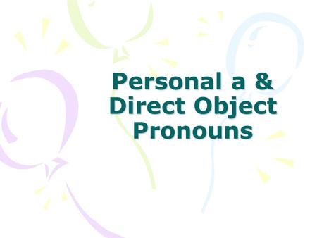 Personal a & Direct Object Pronouns. Rewrite the sentences using the direct object pronoun. 1.Ella invita a Juan y Gabriel a la fiesta. Ella los invita.