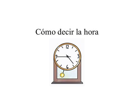 Cómo decir la hora. When we ask what time it is in Spanish, we say… “¿Qué hora es?”