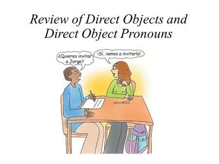 Review of Direct Objects and Direct Object Pronouns.