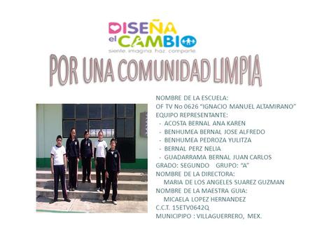 NOMBRE DE LA ESCUELA: OF TV No 0626 “IGNACIO MANUEL ALTAMIRANO” EQUIPO REPRESENTANTE: - ACOSTA BERNAL ANA KAREN - BENHUMEA BERNAL JOSE ALFREDO - BENHUMEA.