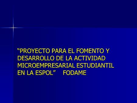 “PROYECTO PARA EL FOMENTO Y DESARROLLO DE LA ACTIVIDAD MICROEMPRESARIAL ESTUDIANTIL EN LA ESPOL” FODAME.