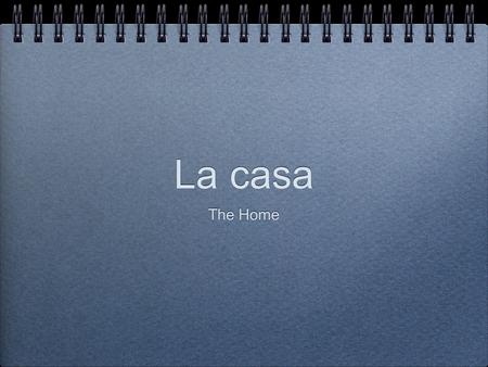 La casa The Home. Objectives Identify and define residential vocabulary. Use residential vocabulary in conversation about daily life.