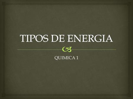 TIPOS DE ENERGIA QUIMICA 1.