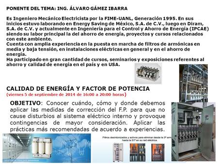 PONENTE DEL TEMA: CALIDAD DE ENERGÍA Y FACTOR DE POTENCIA (viernes 5 de septiembre de 2014 de 16:00 a 20:00 horas ) OBJETIVO: Conocer cuándo, cómo y donde.