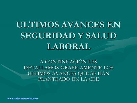 ULTIMOS AVANCES EN SEGURIDAD Y SALUD LABORAL A CONTINUACIÓN LES DETALLAMOS GRAFICAMENTE LOS ULTIMOS AVANCES QUE SE HAN PLANTEADO EN LA CEE.