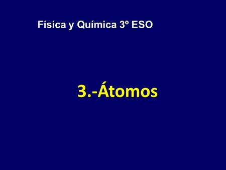 Física y Química 3º ESO 3.-Átomos.
