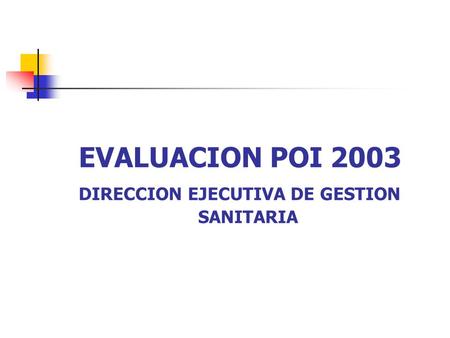EVALUACION POI 2003 DIRECCION EJECUTIVA DE GESTION SANITARIA.