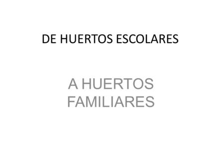 DE HUERTOS ESCOLARES A HUERTOS FAMILIARES.