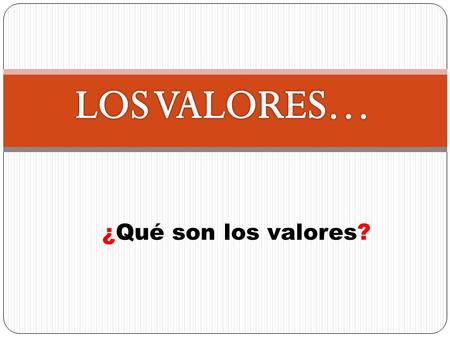 LOS VALORES… ¿Qué son los valores?.