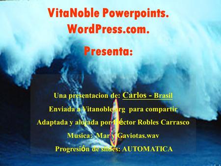 Carlos - Brasil VitaNoble Powerpoints. WordPress.com. Presenta: Una presentacion de: Carlos - Brasil Enviada a Vitanoble.org para compartir Adaptada y.
