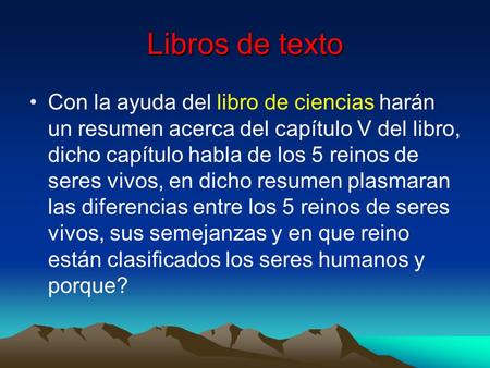 Libros de texto Con la ayuda del libro de ciencias harán un resumen acerca del capítulo V del libro, dicho capítulo habla de los 5 reinos de seres vivos,