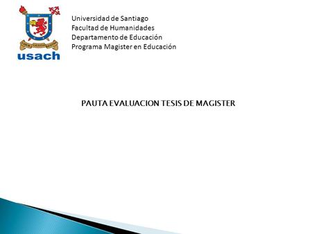Universidad de Santiago Facultad de Humanidades Departamento de Educación Programa Magister en Educación PAUTA EVALUACION TESIS DE MAGISTER.