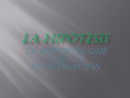 La Respuesta que Guía la Investigación. MARCO TEÓRICO HIPÓTESIS DISEÑO METODOLÓGICO ANÁLISIS DE DATOS CONTRASTAR LA HIPÓTESIS PLANTEAMIENTO DEL PROBLEMA.