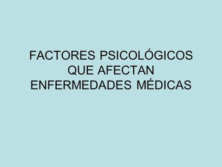 FACTORES PSICOLÓGICOS QUE AFECTAN ENFERMEDADES MÉDICAS