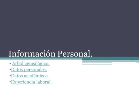 Información Personal. Árbol genealógico. Datos personales. Datos académicos. Experiencia laboral.