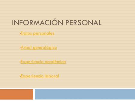 INFORMACIÓN PERSONAL  Datos personales Datos personales  Árbol genealógico Árbol genealógico  Experiencia académica Experiencia académica  Experiencia.