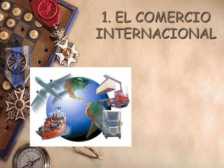 1. EL COMERCIO INTERNACIONAL