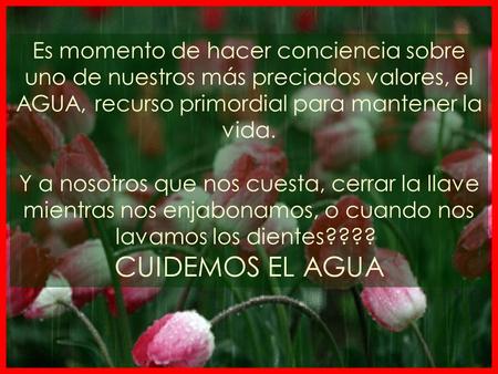 Es momento de hacer conciencia sobre uno de nuestros más preciados valores, el AGUA, recurso primordial para mantener la vida. Y a nosotros que nos cuesta,