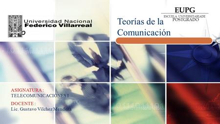 LOGO Teorías de la Comunicación EUPG ESCUELA UNIVERSITARIADE POSTGRADO.