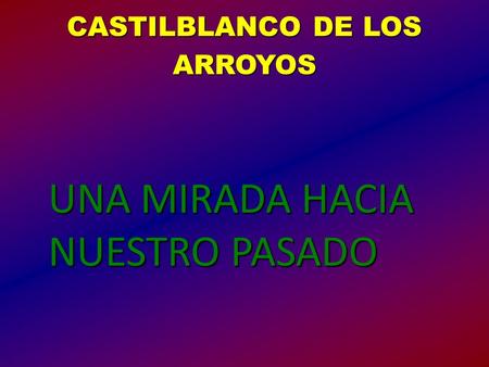 CASTILBLANCO DE LOS ARROYOS UNA MIRADA HACIA NUESTRO PASADO.