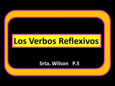 Los Verbos Reflexivos Srta. Wilson P.3. ¿Qué es un verbo reflexivo? La persona que hace la acción recibe la acción.