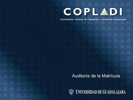 Auditoría de la Matrícula Coordinación General de Planeación y Desarrollo Institucional.