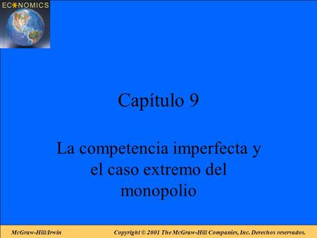 McGraw-Hill/Irwin Copyright © 2001 The McGraw-Hill Companies, Inc. Derechos reservados. Capítulo 9 La competencia imperfecta y el caso extremo del monopolio.