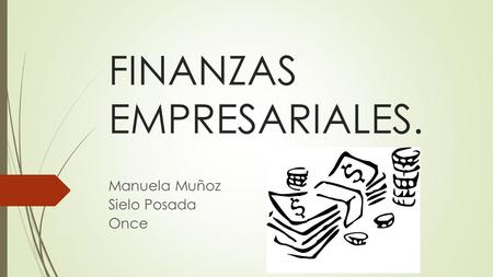 FINANZAS EMPRESARIALES. Manuela Muñoz Sielo Posada Once.